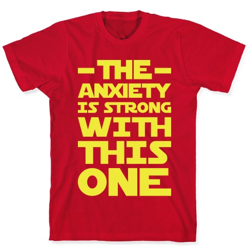The Anxiety Is Strong With This One T-Shirt
